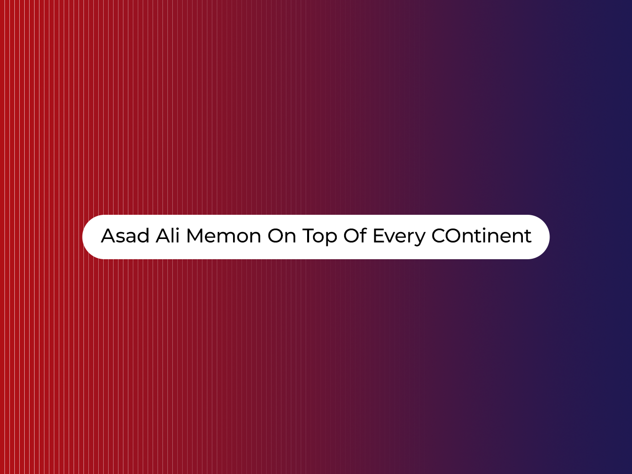 Asad ali memon on top of every continent
