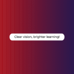 Clear vision, brighter learning!