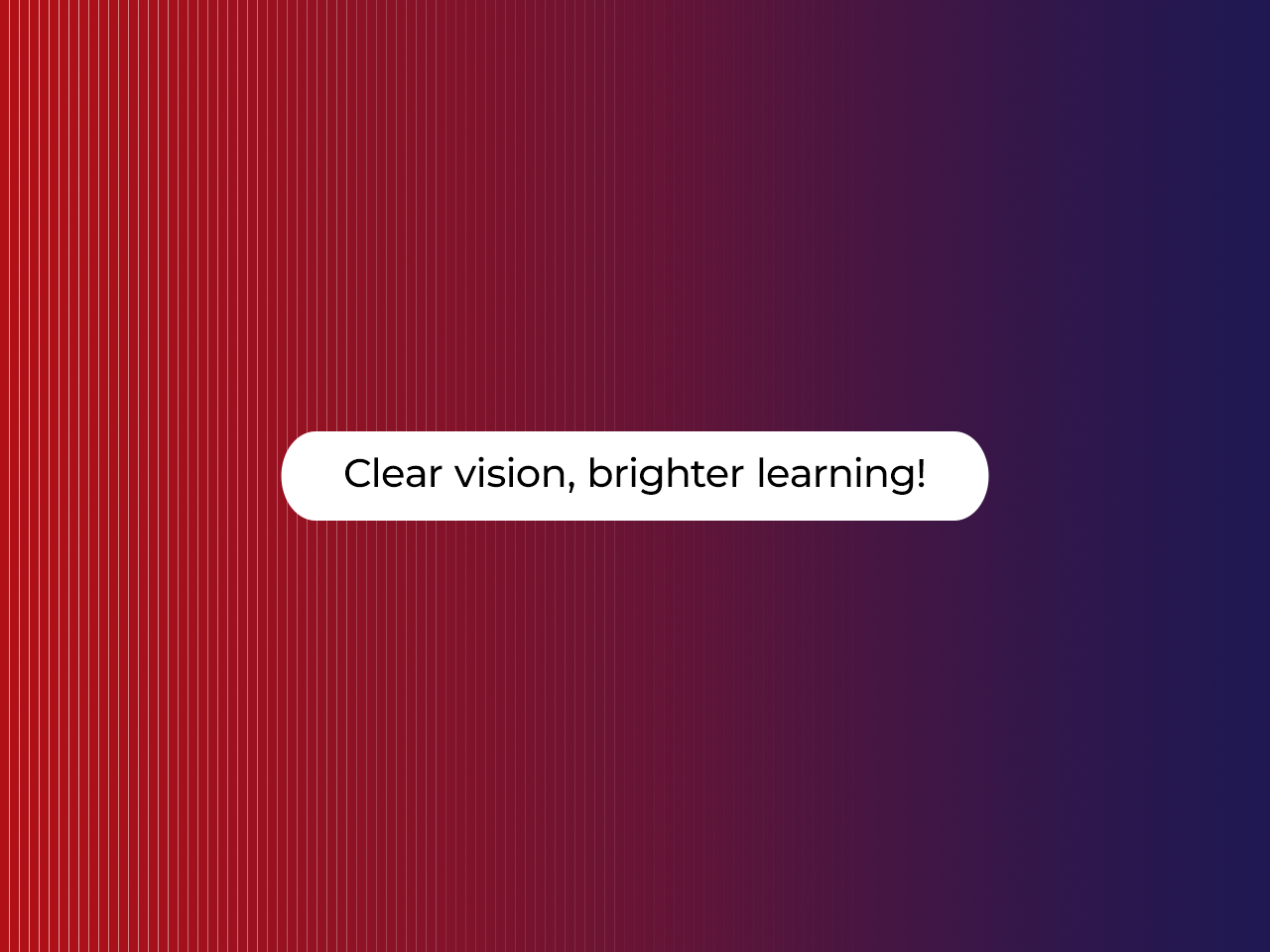 Clear vision, brighter learning!